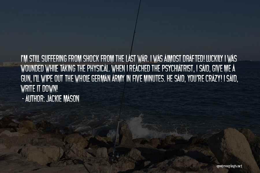 Jackie Mason Quotes: I'm Still Suffering From Shock From The Last War. I Was Almost Drafted! Luckily I Was Wounded While Taking The