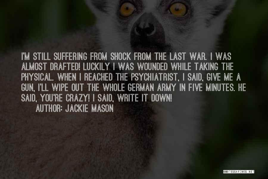 Jackie Mason Quotes: I'm Still Suffering From Shock From The Last War. I Was Almost Drafted! Luckily I Was Wounded While Taking The