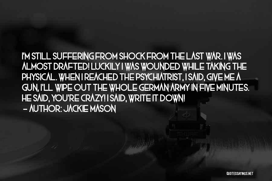 Jackie Mason Quotes: I'm Still Suffering From Shock From The Last War. I Was Almost Drafted! Luckily I Was Wounded While Taking The