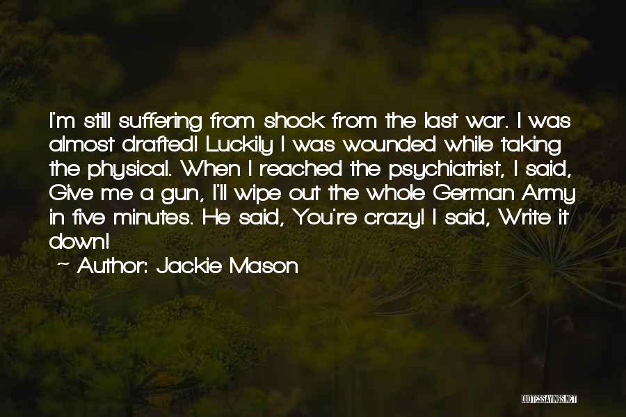 Jackie Mason Quotes: I'm Still Suffering From Shock From The Last War. I Was Almost Drafted! Luckily I Was Wounded While Taking The