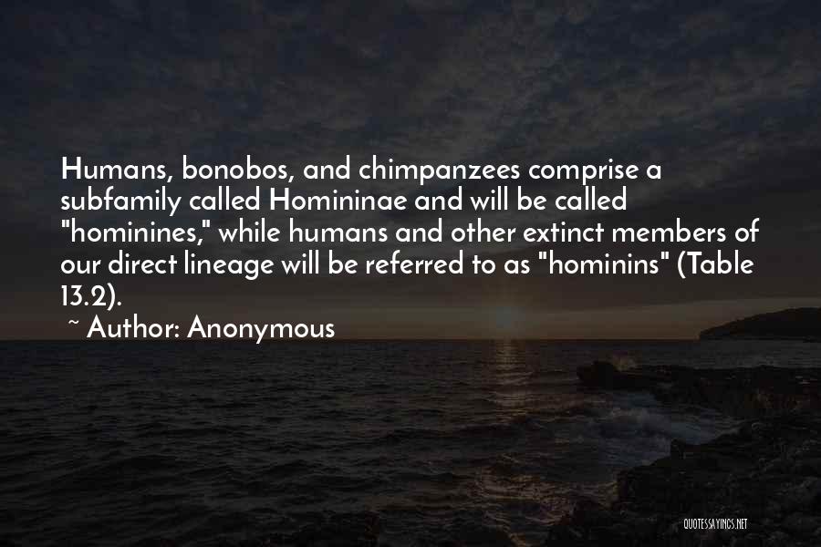 Anonymous Quotes: Humans, Bonobos, And Chimpanzees Comprise A Subfamily Called Homininae And Will Be Called Hominines, While Humans And Other Extinct Members