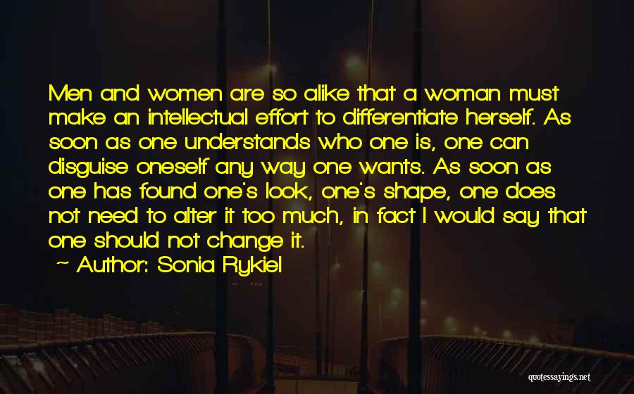 Sonia Rykiel Quotes: Men And Women Are So Alike That A Woman Must Make An Intellectual Effort To Differentiate Herself. As Soon As