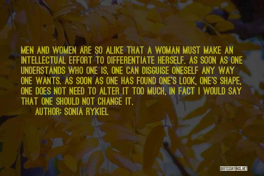 Sonia Rykiel Quotes: Men And Women Are So Alike That A Woman Must Make An Intellectual Effort To Differentiate Herself. As Soon As