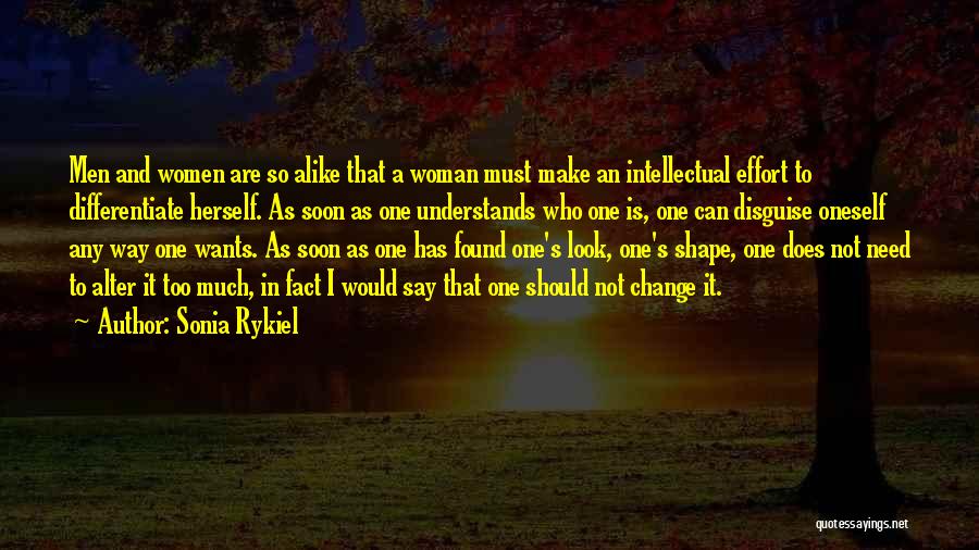 Sonia Rykiel Quotes: Men And Women Are So Alike That A Woman Must Make An Intellectual Effort To Differentiate Herself. As Soon As