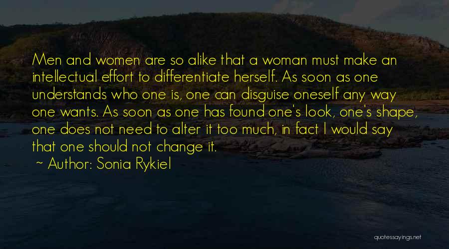 Sonia Rykiel Quotes: Men And Women Are So Alike That A Woman Must Make An Intellectual Effort To Differentiate Herself. As Soon As