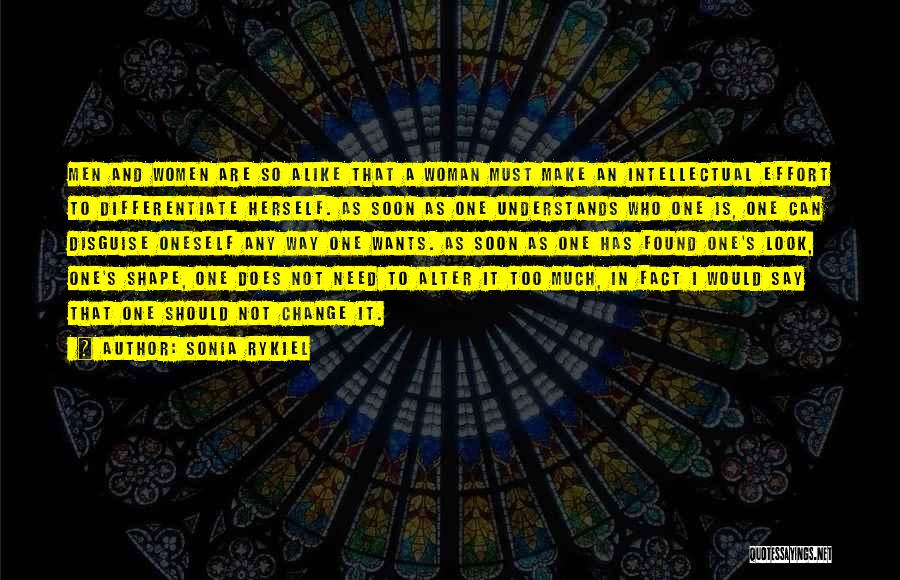 Sonia Rykiel Quotes: Men And Women Are So Alike That A Woman Must Make An Intellectual Effort To Differentiate Herself. As Soon As