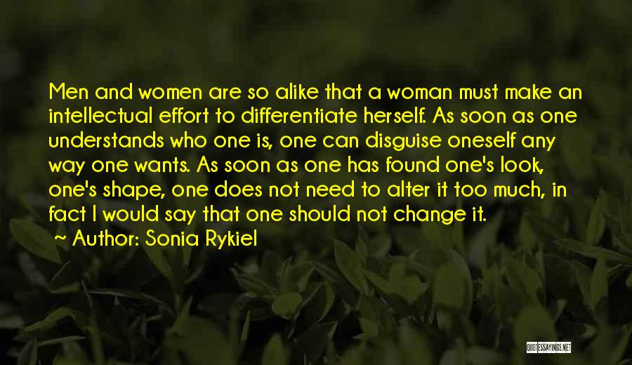 Sonia Rykiel Quotes: Men And Women Are So Alike That A Woman Must Make An Intellectual Effort To Differentiate Herself. As Soon As