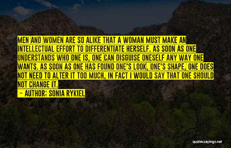 Sonia Rykiel Quotes: Men And Women Are So Alike That A Woman Must Make An Intellectual Effort To Differentiate Herself. As Soon As