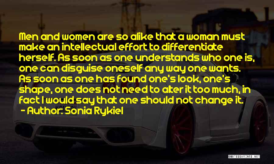 Sonia Rykiel Quotes: Men And Women Are So Alike That A Woman Must Make An Intellectual Effort To Differentiate Herself. As Soon As