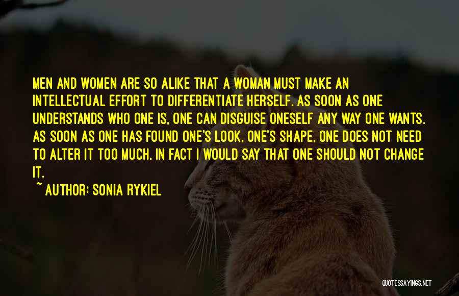 Sonia Rykiel Quotes: Men And Women Are So Alike That A Woman Must Make An Intellectual Effort To Differentiate Herself. As Soon As