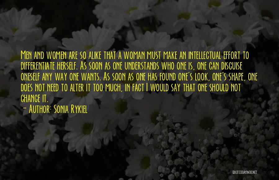 Sonia Rykiel Quotes: Men And Women Are So Alike That A Woman Must Make An Intellectual Effort To Differentiate Herself. As Soon As