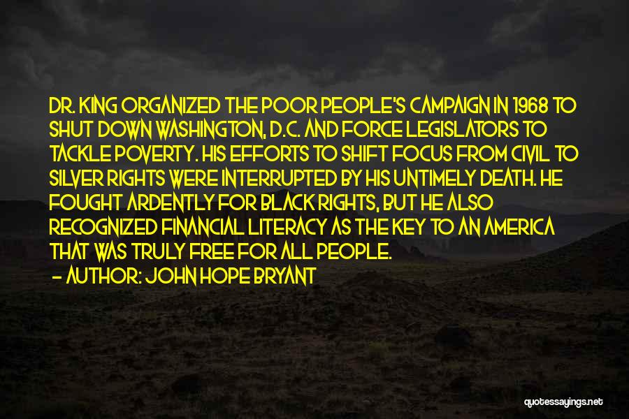 John Hope Bryant Quotes: Dr. King Organized The Poor People's Campaign In 1968 To Shut Down Washington, D.c. And Force Legislators To Tackle Poverty.