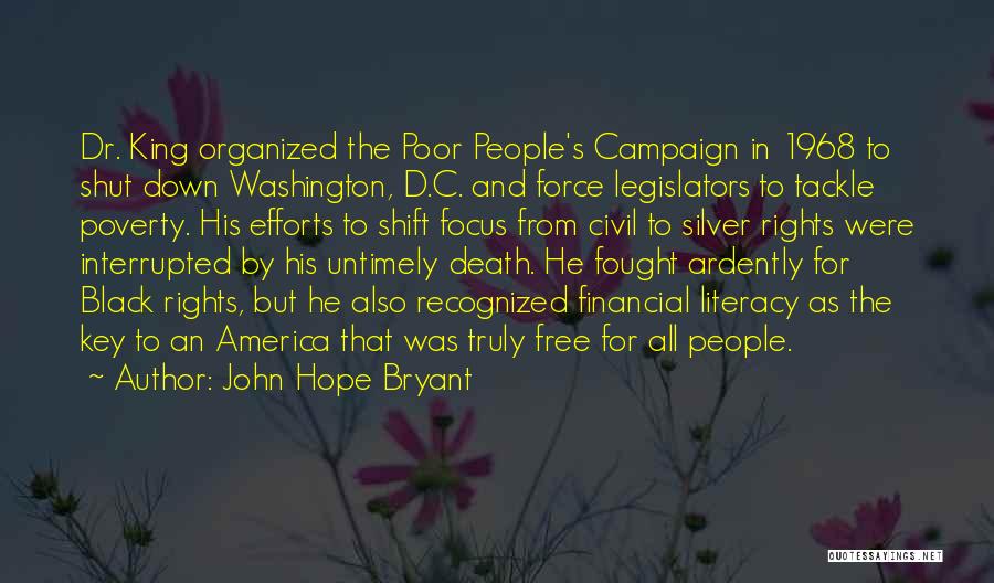 John Hope Bryant Quotes: Dr. King Organized The Poor People's Campaign In 1968 To Shut Down Washington, D.c. And Force Legislators To Tackle Poverty.