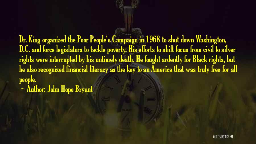 John Hope Bryant Quotes: Dr. King Organized The Poor People's Campaign In 1968 To Shut Down Washington, D.c. And Force Legislators To Tackle Poverty.