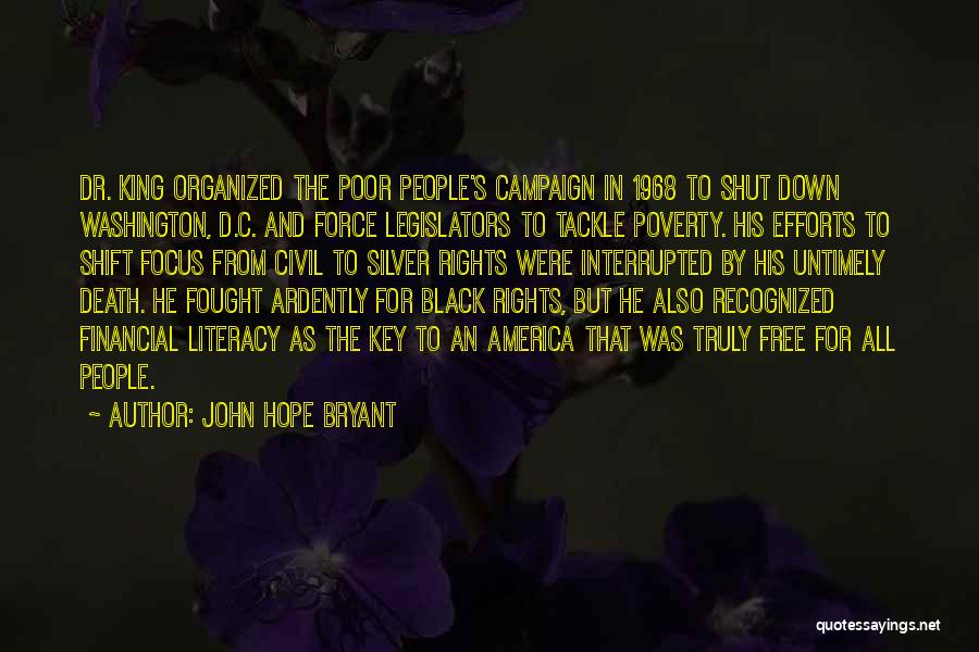 John Hope Bryant Quotes: Dr. King Organized The Poor People's Campaign In 1968 To Shut Down Washington, D.c. And Force Legislators To Tackle Poverty.