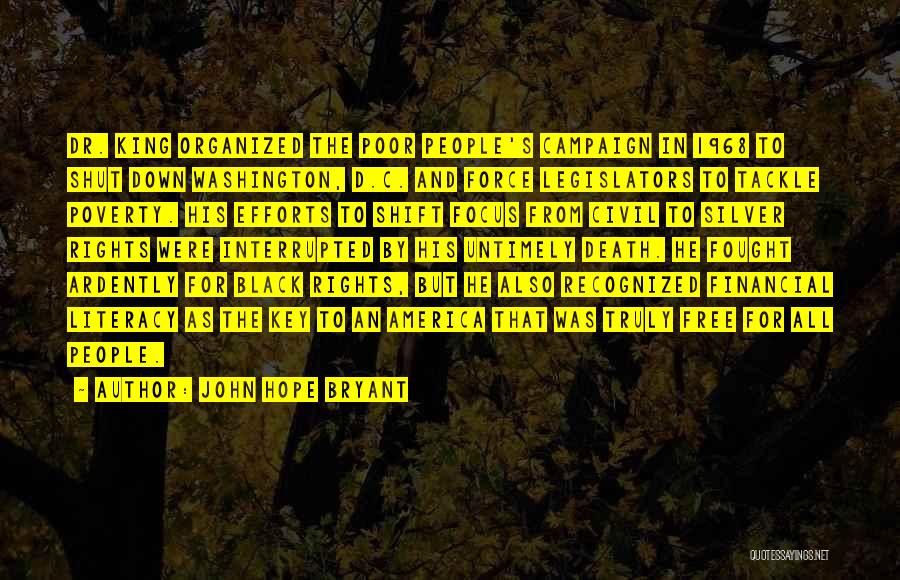 John Hope Bryant Quotes: Dr. King Organized The Poor People's Campaign In 1968 To Shut Down Washington, D.c. And Force Legislators To Tackle Poverty.