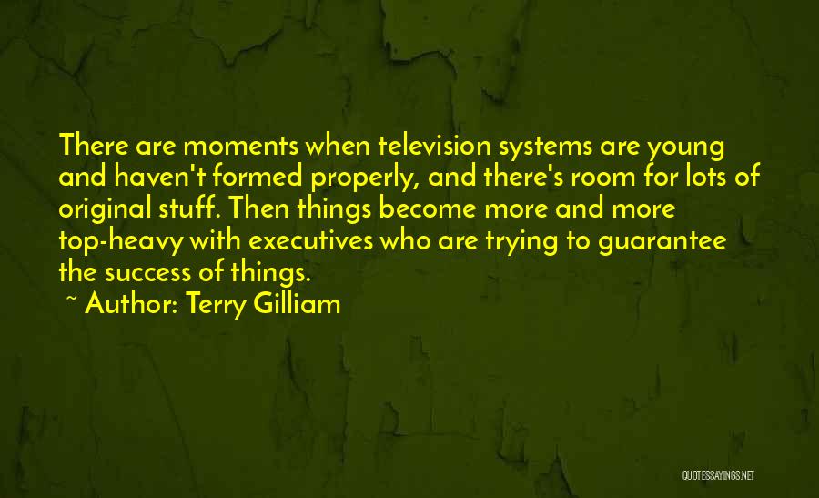 Terry Gilliam Quotes: There Are Moments When Television Systems Are Young And Haven't Formed Properly, And There's Room For Lots Of Original Stuff.