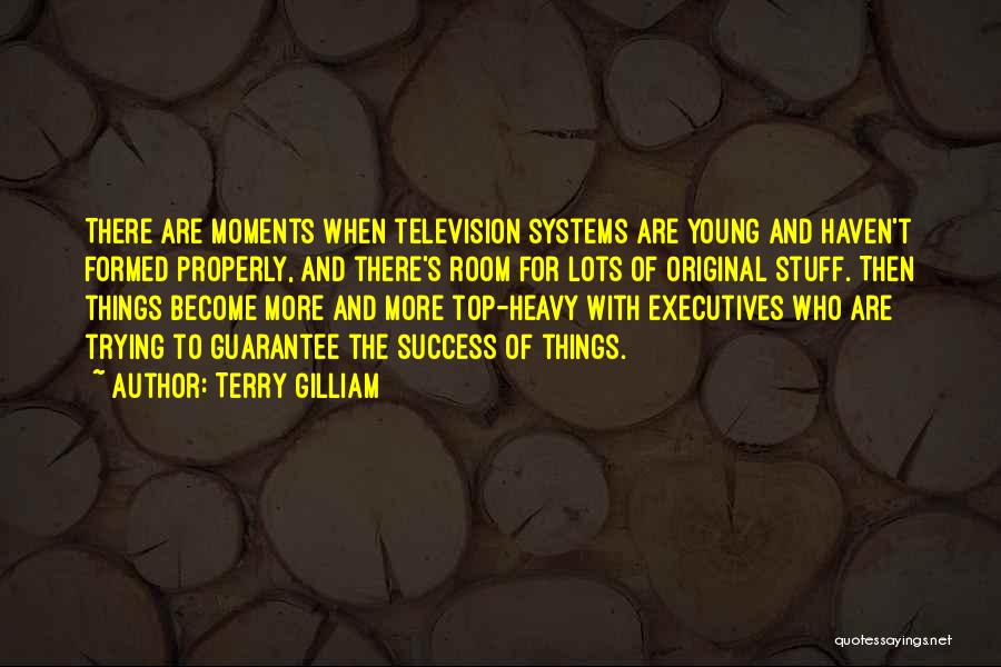 Terry Gilliam Quotes: There Are Moments When Television Systems Are Young And Haven't Formed Properly, And There's Room For Lots Of Original Stuff.