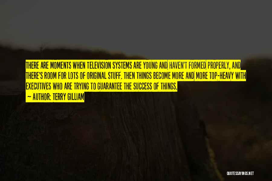 Terry Gilliam Quotes: There Are Moments When Television Systems Are Young And Haven't Formed Properly, And There's Room For Lots Of Original Stuff.