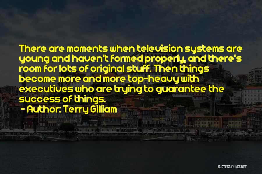 Terry Gilliam Quotes: There Are Moments When Television Systems Are Young And Haven't Formed Properly, And There's Room For Lots Of Original Stuff.