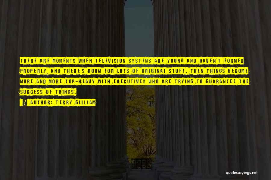 Terry Gilliam Quotes: There Are Moments When Television Systems Are Young And Haven't Formed Properly, And There's Room For Lots Of Original Stuff.