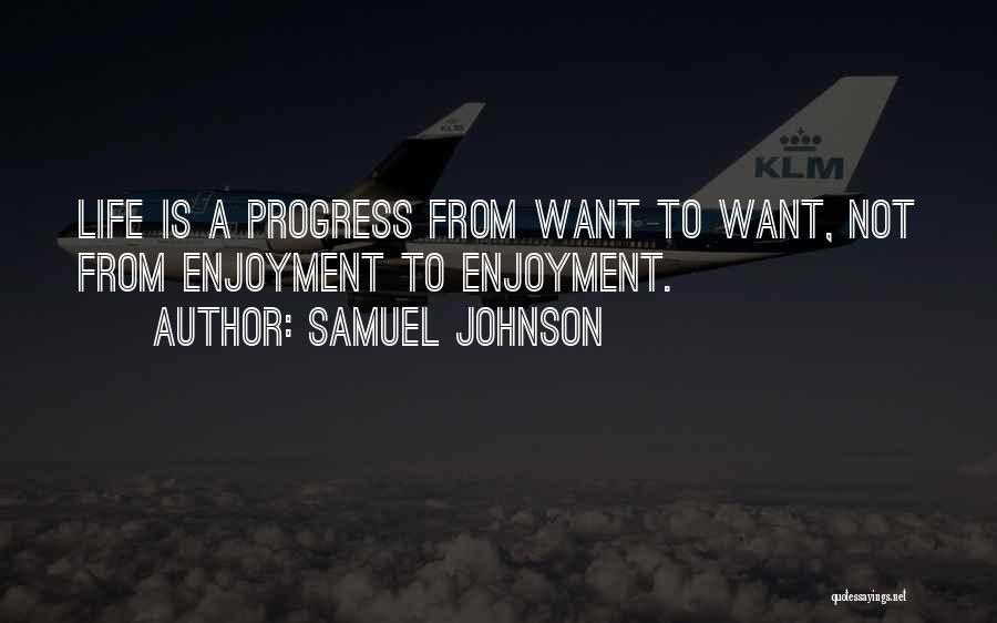 Samuel Johnson Quotes: Life Is A Progress From Want To Want, Not From Enjoyment To Enjoyment.