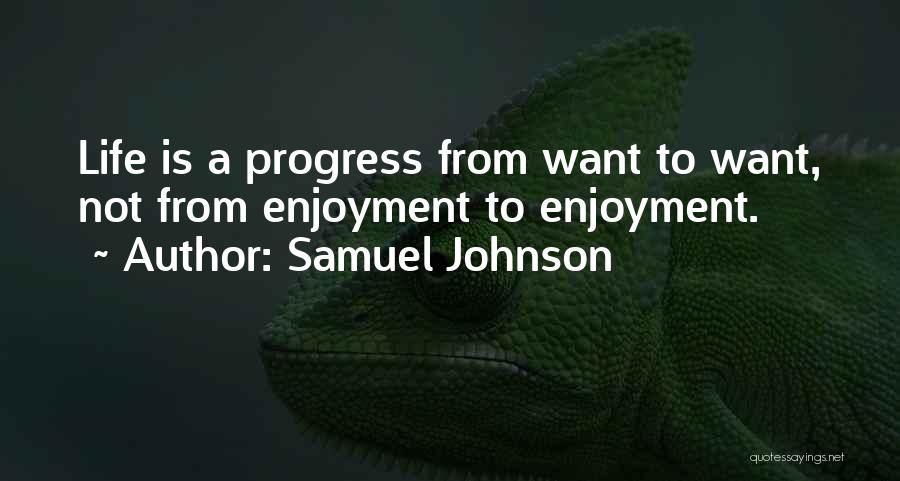 Samuel Johnson Quotes: Life Is A Progress From Want To Want, Not From Enjoyment To Enjoyment.