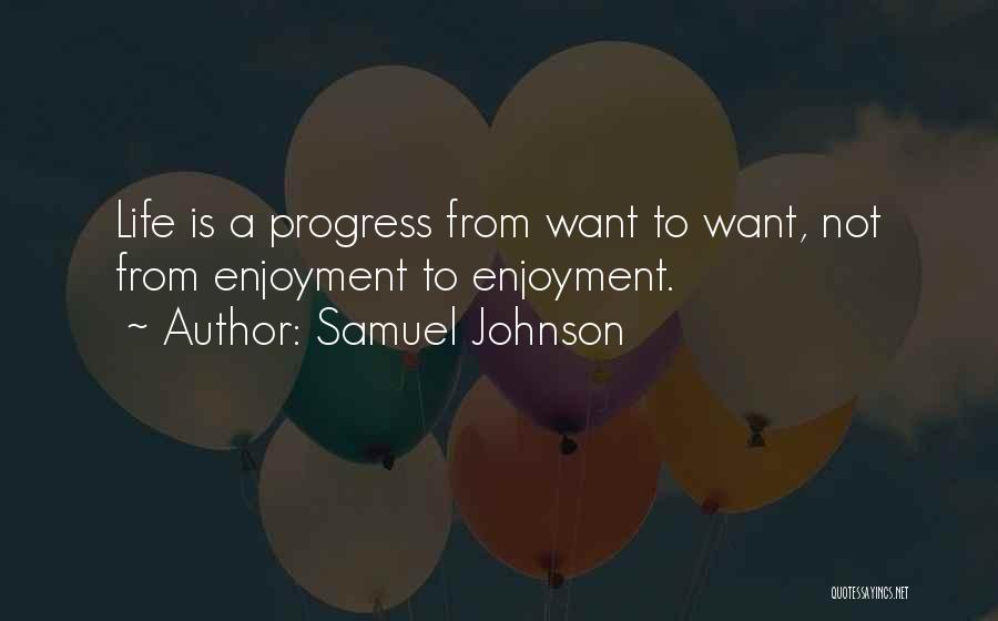 Samuel Johnson Quotes: Life Is A Progress From Want To Want, Not From Enjoyment To Enjoyment.