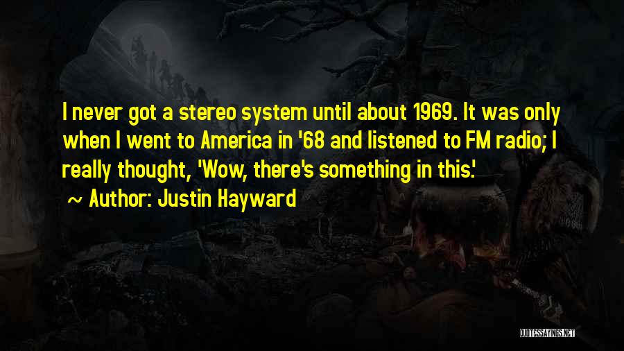 Justin Hayward Quotes: I Never Got A Stereo System Until About 1969. It Was Only When I Went To America In '68 And