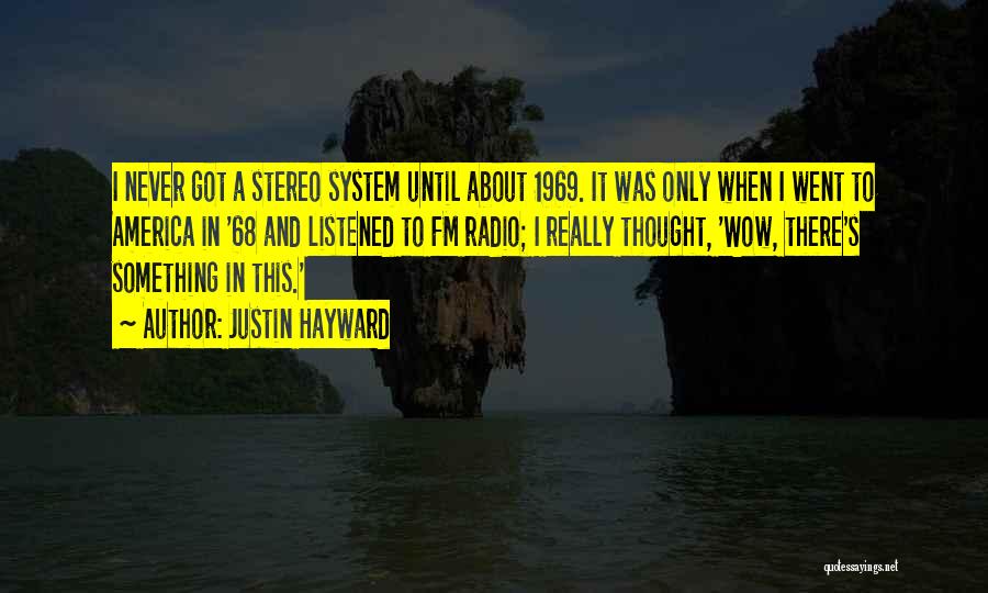 Justin Hayward Quotes: I Never Got A Stereo System Until About 1969. It Was Only When I Went To America In '68 And