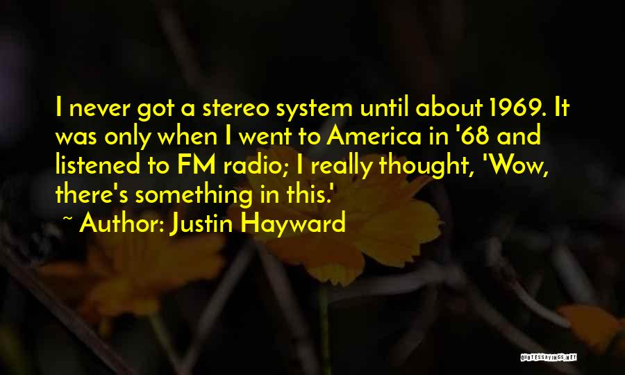 Justin Hayward Quotes: I Never Got A Stereo System Until About 1969. It Was Only When I Went To America In '68 And