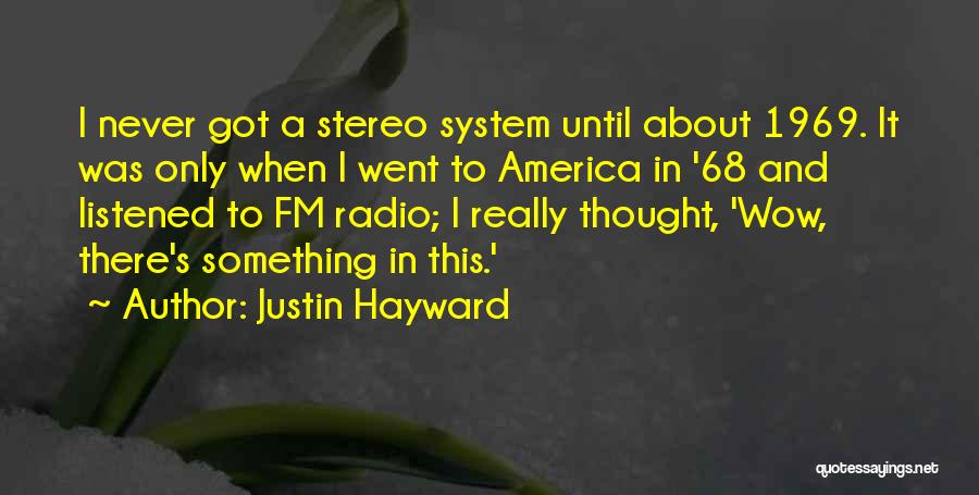 Justin Hayward Quotes: I Never Got A Stereo System Until About 1969. It Was Only When I Went To America In '68 And