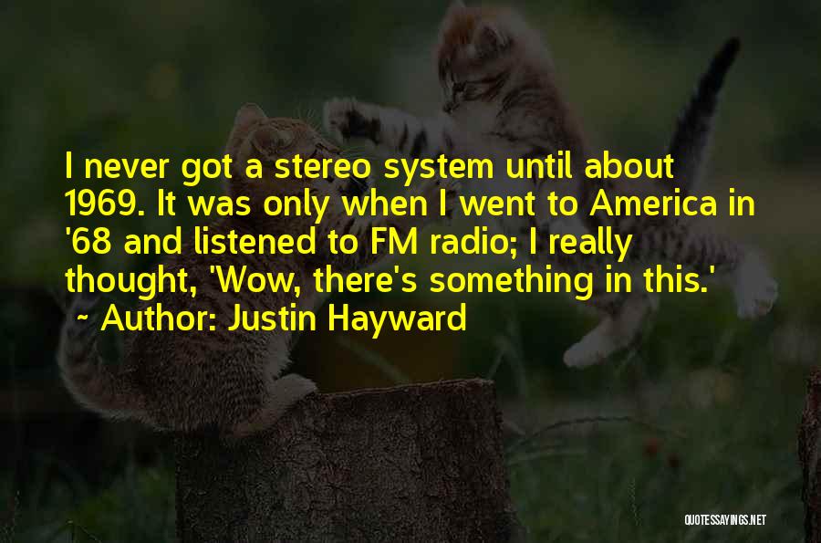 Justin Hayward Quotes: I Never Got A Stereo System Until About 1969. It Was Only When I Went To America In '68 And