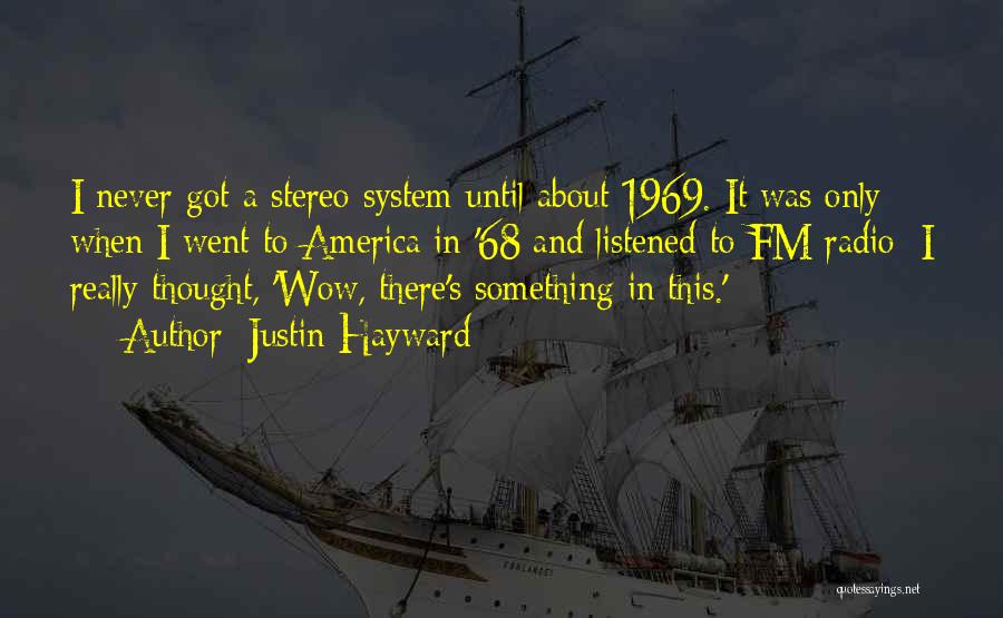 Justin Hayward Quotes: I Never Got A Stereo System Until About 1969. It Was Only When I Went To America In '68 And