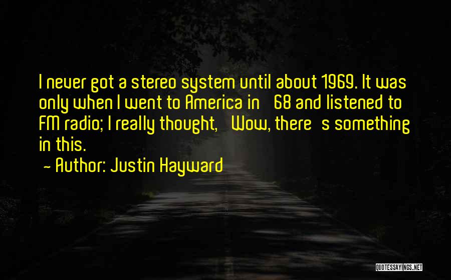 Justin Hayward Quotes: I Never Got A Stereo System Until About 1969. It Was Only When I Went To America In '68 And