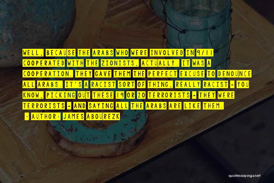 James Abourezk Quotes: Well, Because The Arabs Who Were Involved In 9/11 Cooperated With The Zionists, Actually. It Was A Cooperation. They Gave