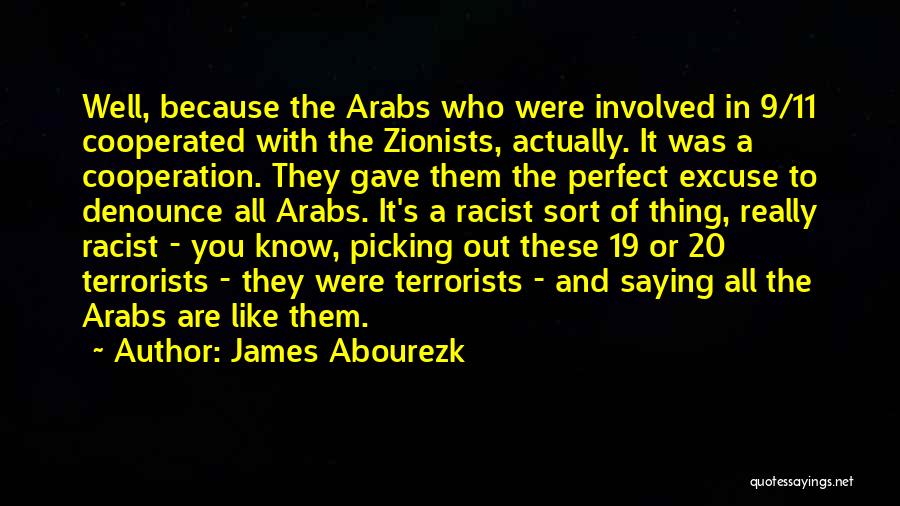 James Abourezk Quotes: Well, Because The Arabs Who Were Involved In 9/11 Cooperated With The Zionists, Actually. It Was A Cooperation. They Gave