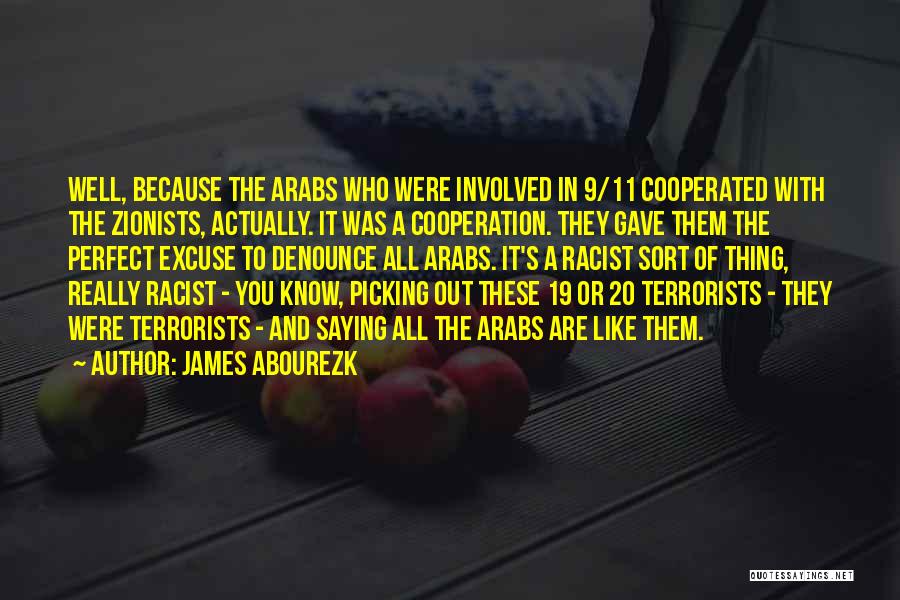 James Abourezk Quotes: Well, Because The Arabs Who Were Involved In 9/11 Cooperated With The Zionists, Actually. It Was A Cooperation. They Gave