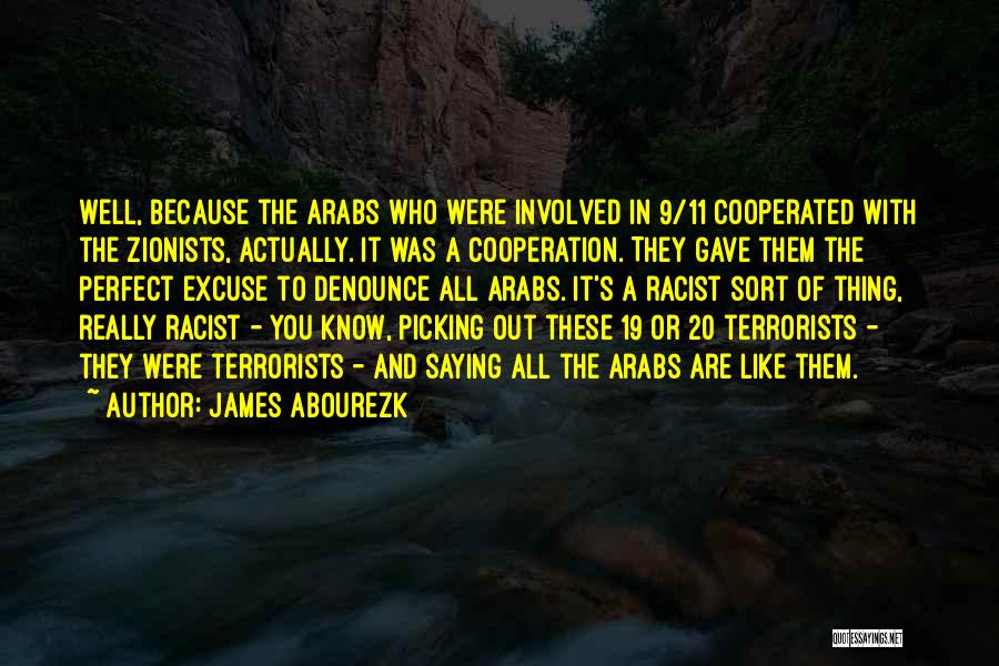 James Abourezk Quotes: Well, Because The Arabs Who Were Involved In 9/11 Cooperated With The Zionists, Actually. It Was A Cooperation. They Gave