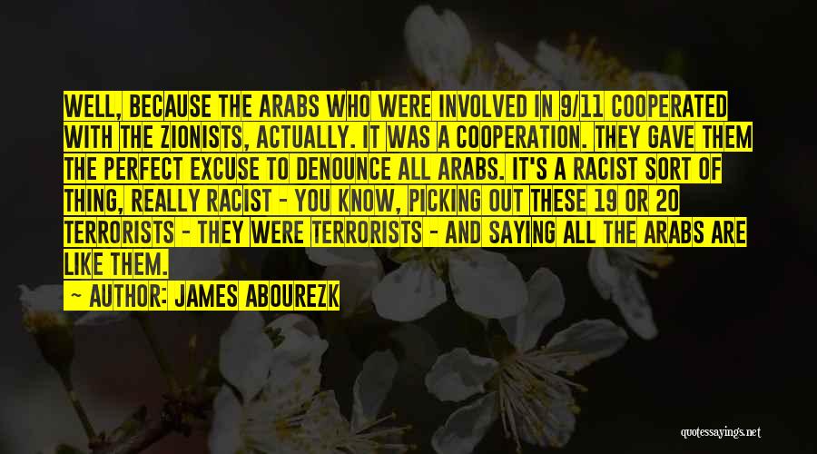 James Abourezk Quotes: Well, Because The Arabs Who Were Involved In 9/11 Cooperated With The Zionists, Actually. It Was A Cooperation. They Gave