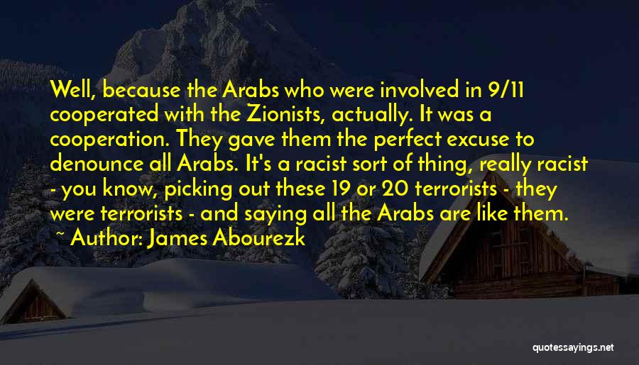 James Abourezk Quotes: Well, Because The Arabs Who Were Involved In 9/11 Cooperated With The Zionists, Actually. It Was A Cooperation. They Gave
