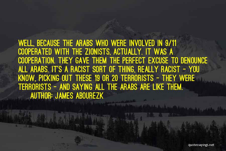 James Abourezk Quotes: Well, Because The Arabs Who Were Involved In 9/11 Cooperated With The Zionists, Actually. It Was A Cooperation. They Gave