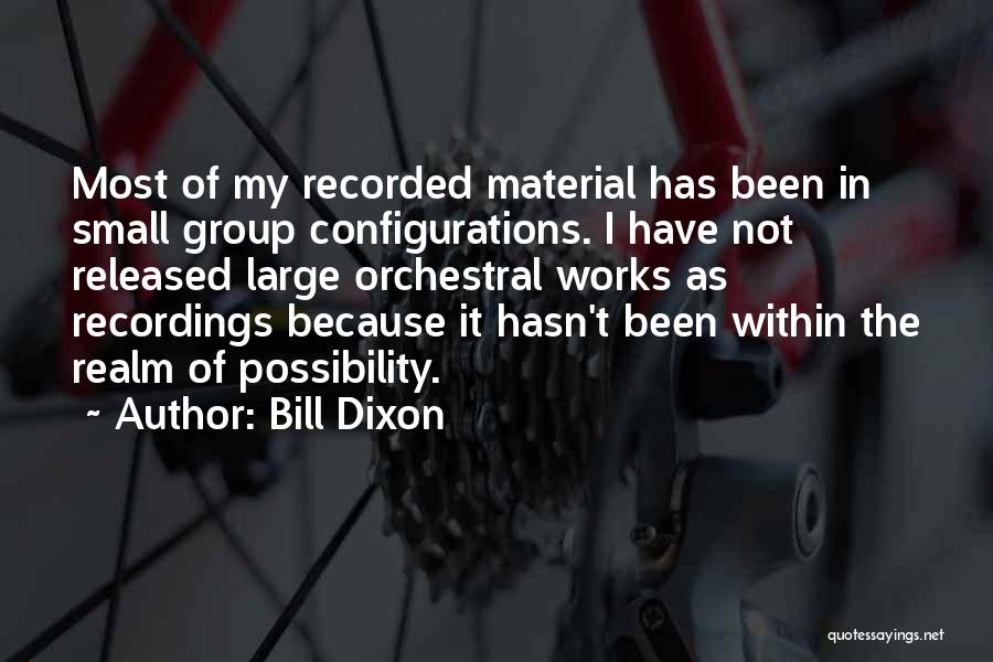 Bill Dixon Quotes: Most Of My Recorded Material Has Been In Small Group Configurations. I Have Not Released Large Orchestral Works As Recordings