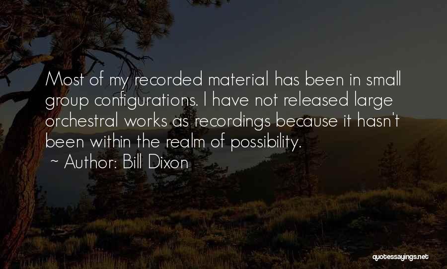 Bill Dixon Quotes: Most Of My Recorded Material Has Been In Small Group Configurations. I Have Not Released Large Orchestral Works As Recordings