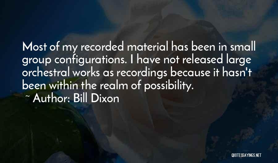 Bill Dixon Quotes: Most Of My Recorded Material Has Been In Small Group Configurations. I Have Not Released Large Orchestral Works As Recordings