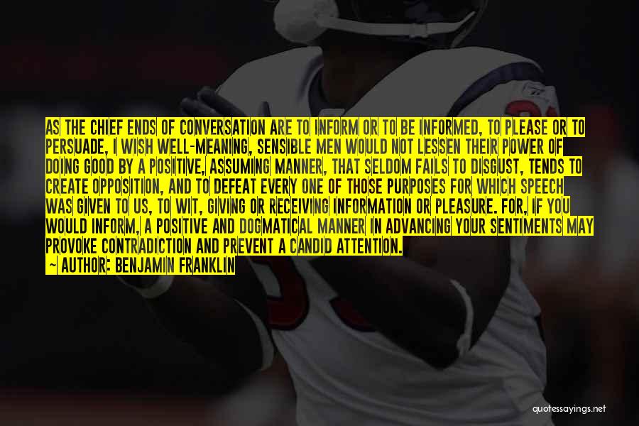 Benjamin Franklin Quotes: As The Chief Ends Of Conversation Are To Inform Or To Be Informed, To Please Or To Persuade, I Wish