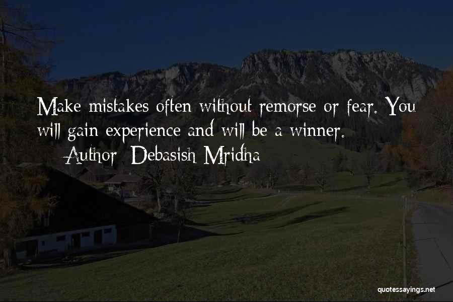 Debasish Mridha Quotes: Make Mistakes Often Without Remorse Or Fear. You Will Gain Experience And Will Be A Winner.