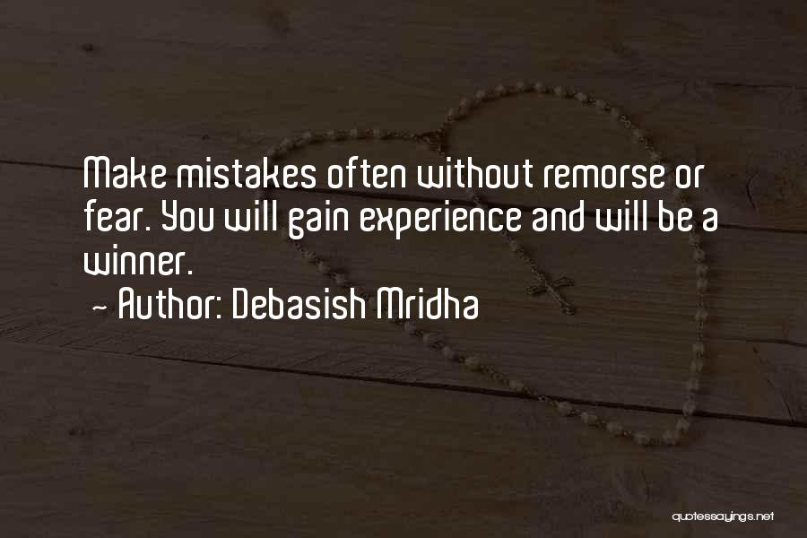 Debasish Mridha Quotes: Make Mistakes Often Without Remorse Or Fear. You Will Gain Experience And Will Be A Winner.