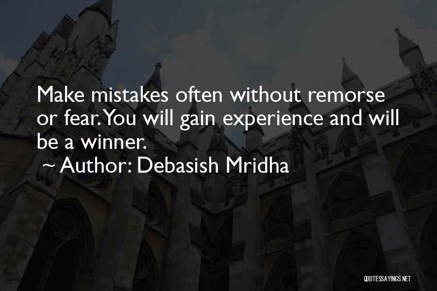 Debasish Mridha Quotes: Make Mistakes Often Without Remorse Or Fear. You Will Gain Experience And Will Be A Winner.