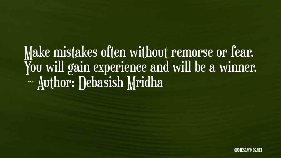 Debasish Mridha Quotes: Make Mistakes Often Without Remorse Or Fear. You Will Gain Experience And Will Be A Winner.